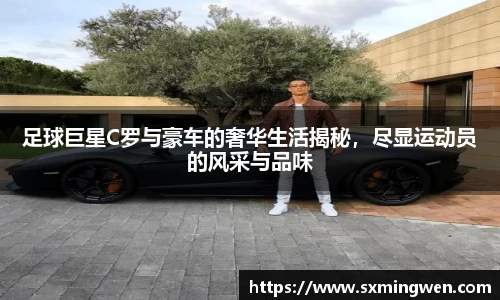 足球巨星C罗与豪车的奢华生活揭秘，尽显运动员的风采与品味